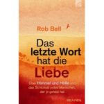 "Das letzte Wort hat die Liebe: Himmel und Hölle und das Schicksal jedes Menschen, der je gelebt hat" Rob Bell